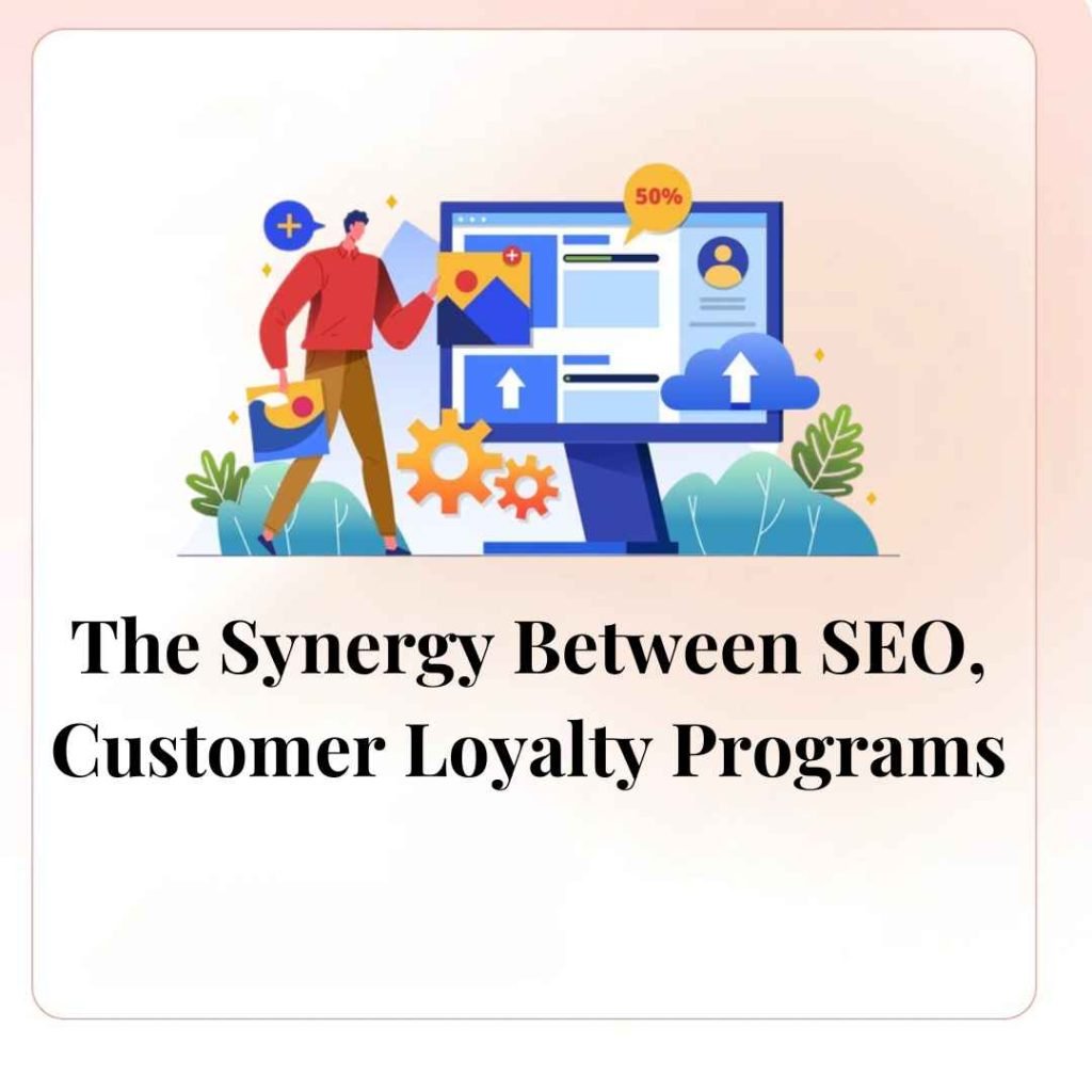 The Synergy Between SEO and Customer Loyalty Programs