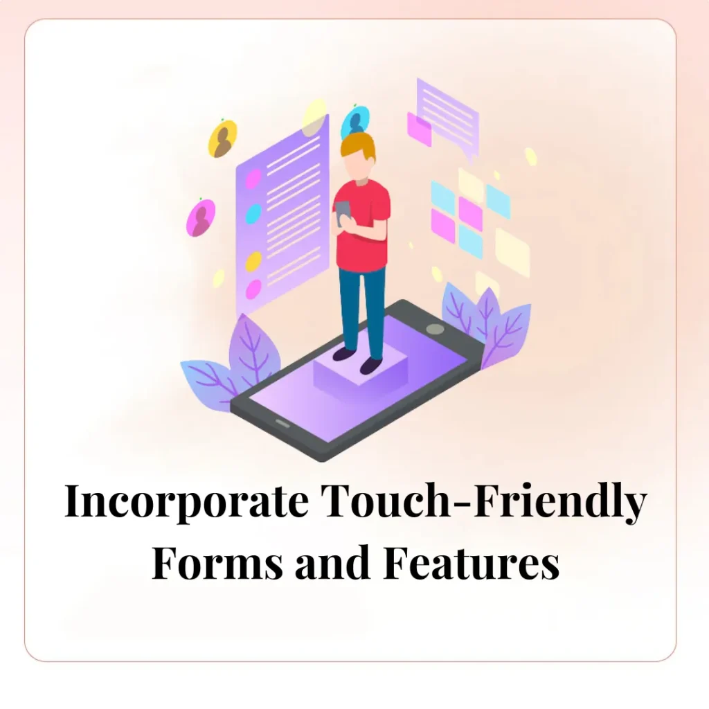 Incorporate Touch-Friendly Forms and Features